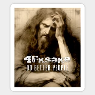 Jesus Christ: 4FKSake, Do Better People on a Dark Background Sticker